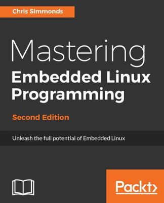 Mastering Embedded Linux Programming - Second E... 1787283283 Book Cover