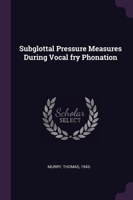 Subglottal Pressure Measures During Vocal fry P... 1378159071 Book Cover