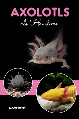 Axolotl as Haustiere: Ein Kompletter Axolotl Be... [German] B0DG349SVH Book Cover