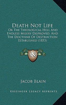 Death Not Life: Or The Theological Hell And End... 1165305968 Book Cover