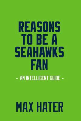 Reasons to Be a Seahawks Fan: A Funny, Blank Book, Gag Gift for Seattle Seahawks Fans; Or a Great Coffee Table Addition for All Seahawks Haters! 1979210314 Book Cover