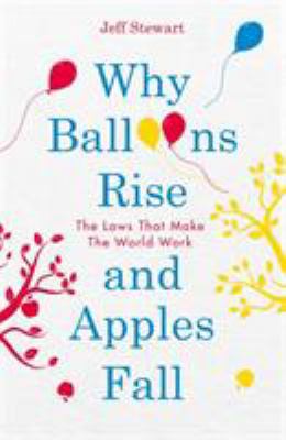 Why Balloons Rise and Apples Fall: The Laws Tha... 1782437576 Book Cover