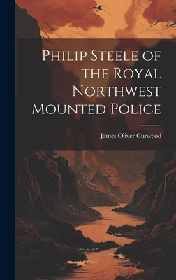 Philip Steele of the Royal Northwest Mounted Po... 1019499931 Book Cover