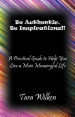 Be Authentic, Be Inspirational!: A Practical Gu... 1452558485 Book Cover