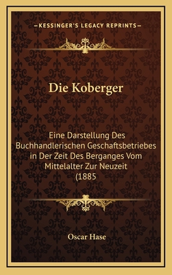 Die Koberger: Eine Darstellung Des Buchhandleri... [German] 1168628539 Book Cover