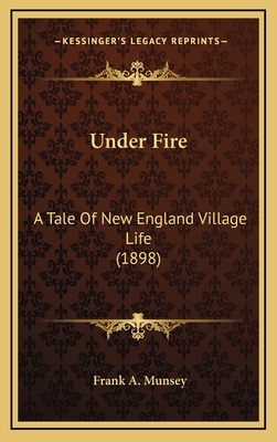 Under Fire: A Tale of New England Village Life ... 1164296396 Book Cover