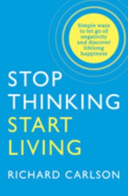 Stop Thinking, Start Living : Discover Lifelong... B007YWACC8 Book Cover