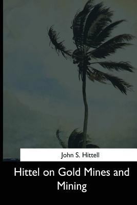 Hittel on Gold Mines and Mining 1544628323 Book Cover