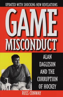 Game Misconduct: Alan Eagleson and the Corrupti... 1551990180 Book Cover