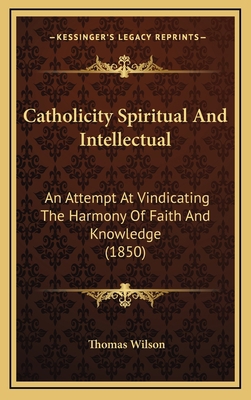 Catholicity Spiritual And Intellectual: An Atte... 116597536X Book Cover