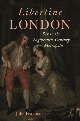 Libertine London: Sex in the Eighteenth-Century... 1789148472 Book Cover