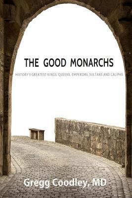 The Good Monarchs: History's Best Kings, Queens... 0999077015 Book Cover