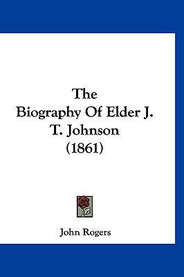 The Biography Of Elder J. T. Johnson (1861) 1160017395 Book Cover