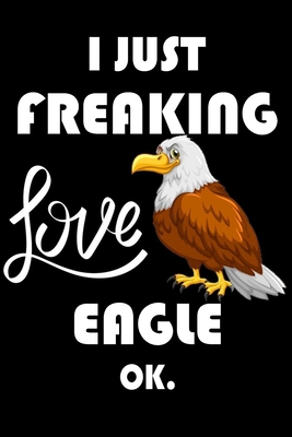 Paperback I Just Freaking Love Eagle Ok.: Notebook: and Journal, "6*9" 160 black pages notebook/journal with lined and blank pages: Funny saying Eagle ... Notebook, planner, sketchbooks, and journaL. Book