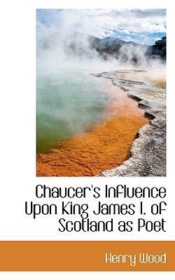 Chaucer's Influence Upon King James I. of Scotl... 1113374594 Book Cover
