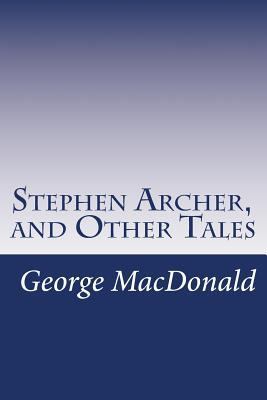 Stephen Archer, and Other Tales 1499593414 Book Cover
