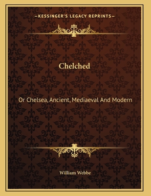 Chelched: Or Chelsea, Ancient, Mediaeval And Mo... 1164144987 Book Cover