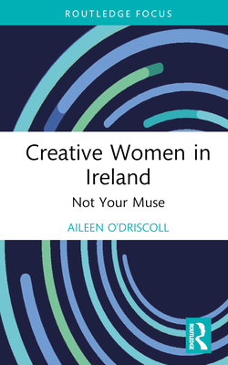 Creative Women in Ireland: Not Your Muse 0367534487 Book Cover