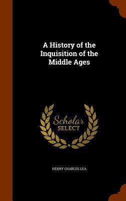 A History of the Inquisition of the Middle Ages 1345487738 Book Cover