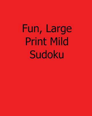 Fun, Large Print Mild Sudoku: Fun, Large Print ... [Large Print] 1482534363 Book Cover