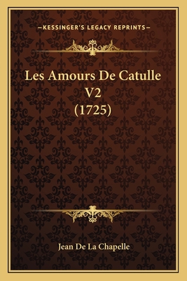 Les Amours De Catulle V2 (1725) [French] 1165924161 Book Cover