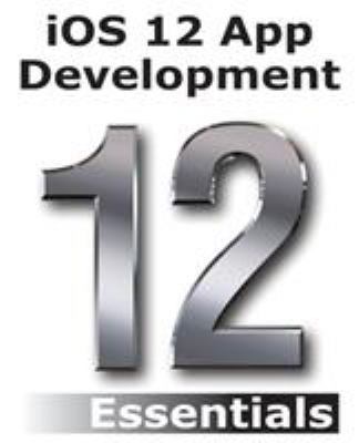 iOS 12 App Development Essentials: Learn to Dev... 0960010912 Book Cover