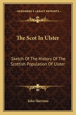 The Scot In Ulster: Sketch Of The History Of Th... 1163589381 Book Cover