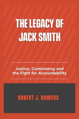 The legacy of Jack Smith: Justice, Controversy,... B0DP6M1ZZN Book Cover