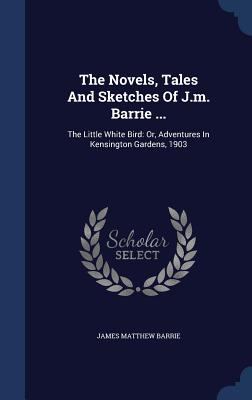 The Novels, Tales And Sketches Of J.m. Barrie .... 1340058073 Book Cover