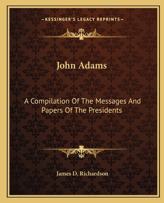John Adams: A Compilation Of The Messages And P... 1162647981 Book Cover