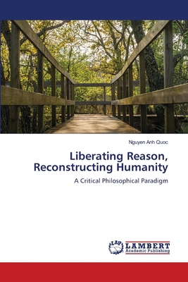 Liberating Reason, Reconstructing Humanity 6207483936 Book Cover