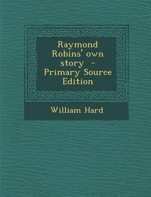 Raymond Robins' Own Story - Primary Source Edition 1294343181 Book Cover