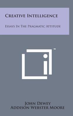 Creative Intelligence: Essays in the Pragmatic ... 1498141927 Book Cover