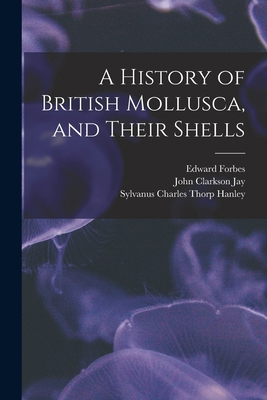 A History of British Mollusca, and Their Shells B0BPYVCY1S Book Cover