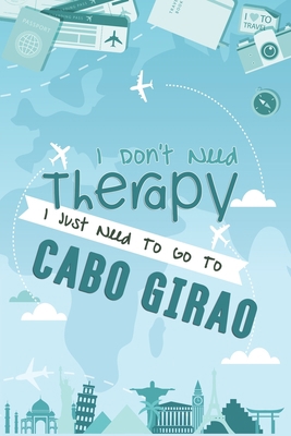 I Don't Need Therapy I Just Need To Go To Cabo Girao: Cabo Girao Travel Notebook / Vacation Journal / Diary / LogBook / HandLettering Funny Gift Idea ... Campers - 6x9 inches 120 Blank Lined Pages
