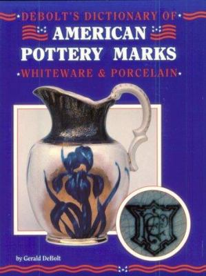 Debolt's Dictionary of American Pottery Marks, ... 0891455396 Book Cover