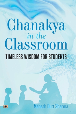 Chanakya In The Classroom: Timeless Wisdom for ... 9355217900 Book Cover