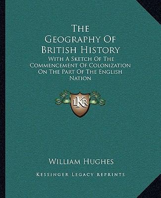 The Geography Of British History: With A Sketch... 1163312037 Book Cover