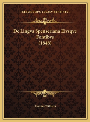 De Lingva Spenseriana Eivsqve Fontibvs (1848) [Latin] 1169599133 Book Cover