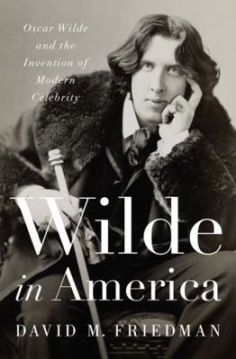 Wilde in America: Oscar Wilde and the Invention... 0393063178 Book Cover