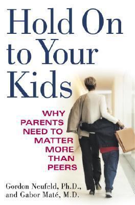 Hold on to Your Kids: Why Parents Need to Matte... 037550821X Book Cover