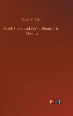 Gold, Sport, and Coffee Planting in Mysore 3734055334 Book Cover