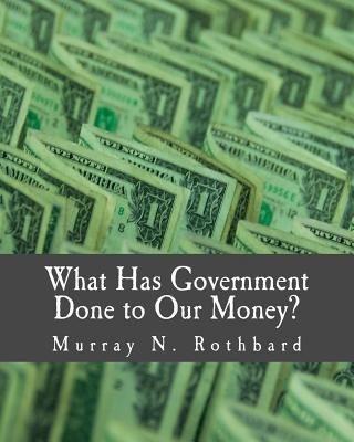 What Has Government Done to Our Money? (Large P... [Large Print] 1479293164 Book Cover