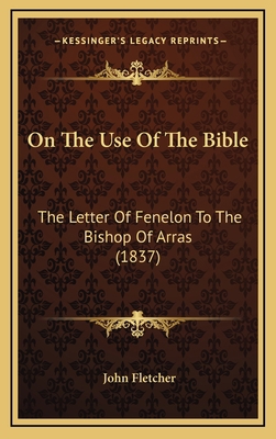 On The Use Of The Bible: The Letter Of Fenelon ... 1169019137 Book Cover