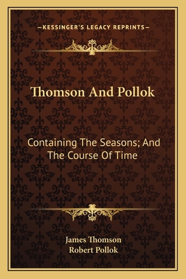 Thomson And Pollok: Containing The Seasons; And... 1163797383 Book Cover