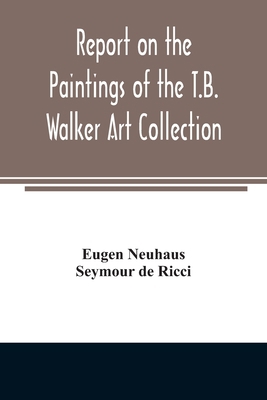 Report on the paintings of the T.B. Walker Art ... 9354006477 Book Cover