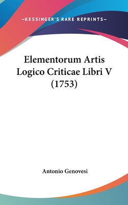 Elementorum Artis Logico Criticae Libri V (1753) [Latin] 1104824671 Book Cover