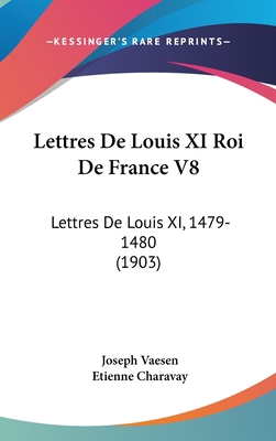 Lettres de Louis XI Roi de France V8: Lettres d... [French] 1160633398 Book Cover