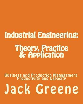 Industrial Engineering: Theory, Practice & Appl... 1482301792 Book Cover