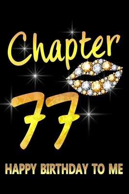 Chapter 77 Happy Birthday To Me: Awesome Funny Lined Journal notebook 77th Birthday Gift For 77 Years Old Women Wife Her sister girlfriend Mom,Diary novelty Gifts , Soft Cover, Matte Finish